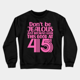 Don't Be Jealous Just Because I look This Good At 45 Crewneck Sweatshirt